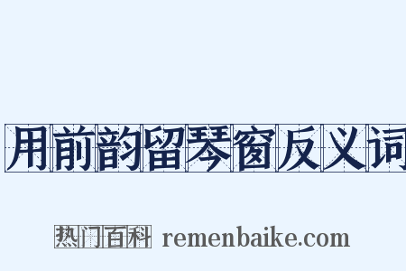 用前韵留琴窗反义词是什么意思的图片